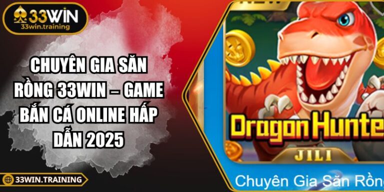 Chuyên Gia Săn Rồng 33WIN
