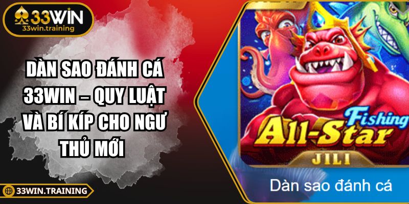 Dàn Sao Đánh Cá 33WIN – Quy Luật Và Bí Kíp Cho Ngư Thủ Mới 3 Dàn Sao Đánh Cá 33WIN
