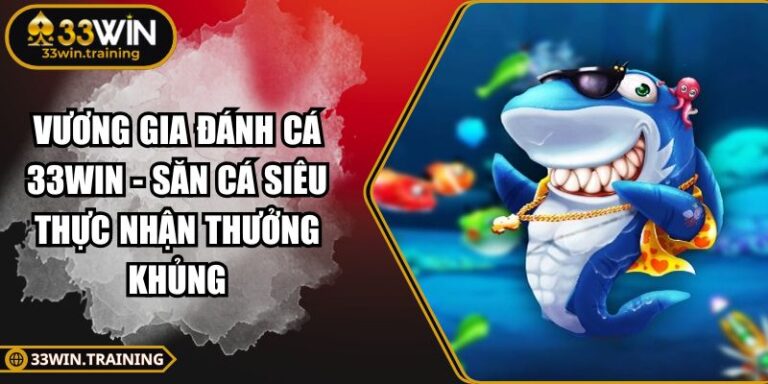 Vương Gia Đánh Cá 33WIN