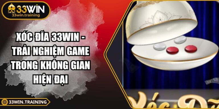 Xóc Đĩa 33WIN - Trải Nghiệm Game Trong Không Gian Hiện Đại 1 Xóc Đĩa 33WIN